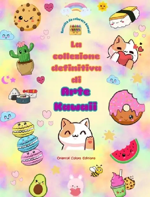 La collezione definitiva di arte kawaii - Adorabili e divertenti disegni kawaii da colorare per tutte le età: Rilassatevi e divertitevi con questa fan by Oriental Colors Editions
