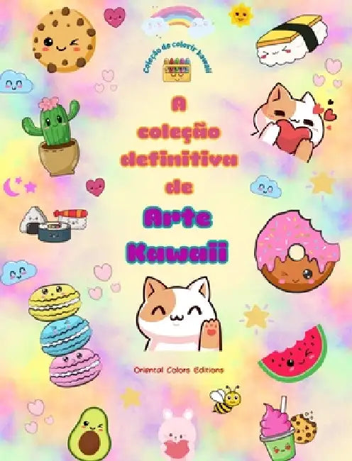 A coleção definitiva de arte kawaii - Desenhos adoráveis e divertidos de kawaii para colorir para todas as idades: Relaxe e divirta-se com esta incrív by Oriental Colors Editions