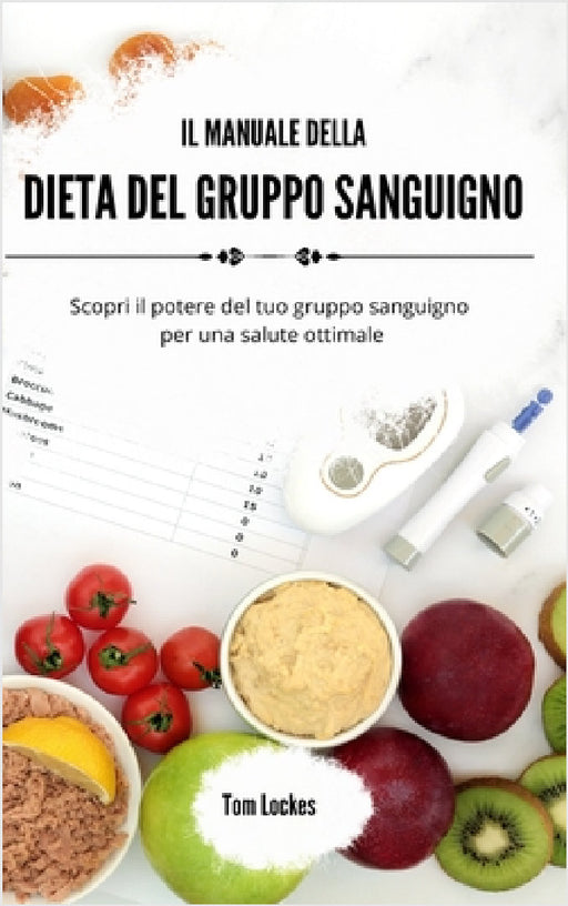 Il manuale della dieta del gruppo sanguigno: Scopri il potere del tuo gruppo sanguigno per una salute ottimale by Tom Lockes