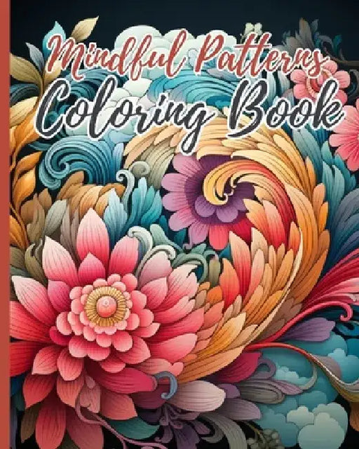 Mindful Patterns Coloring Book: Amazing Patterns Book, Coloring Book with Easy and Relieving Mindful Patterns by Thy Nguyen
