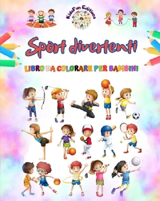 Sport divertenti - Libro da colorare per bambini - Illustrazioni creative e allegre per promuovere lo sport: Divertente raccolta di adorabili scene di by Kidsfun Editions