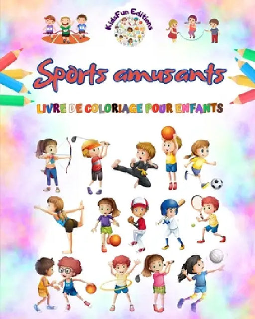 Sports amusants - Livre de coloriage pour enfants - Des illustrations créatives et joyeuses pour promouvoir le sport: Collection ludique d'adorables s by Kidsfun Editions
