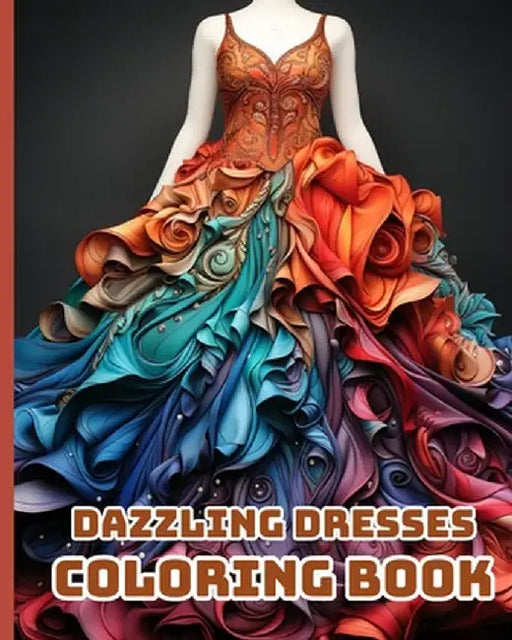 Dazzling Dresses Coloring Book: Fabulous Fashion Coloring Book; Gorgeous Designs for Relaxation, Stress Relief by Thy Nguyen