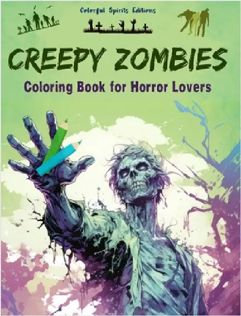 Creepy Zombies Coloring Book for Horror Lovers Creative Undead Scenes for Teens and Adults: A Collection of Terrifying Designs to Boost Creativity by Colorful Spirits Editions