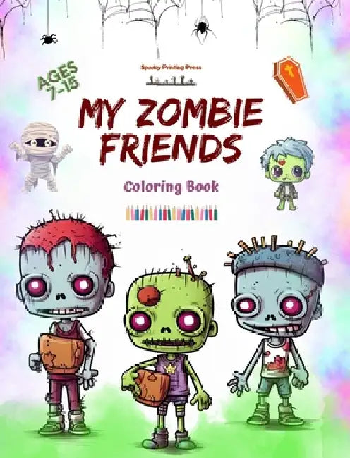 My Zombie Friends Coloring Book Fascinating and Creative Zombie Scenes for Kids and Teens Ages 7-15: Incredible Collection of Unique Zombies to Stimul by Spooky Printing Press