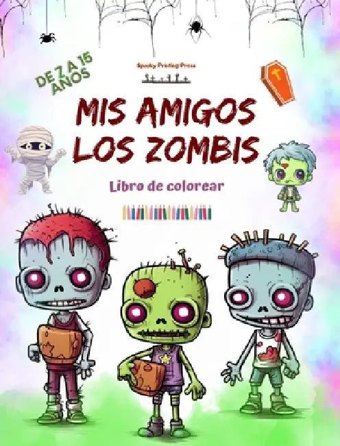 Mis amigos los zombis Libro de colorear Escenas de zombis fascinantes y creativas para niños de 7 a 15 años: Increíble colección de zombis únicos para by Spooky Printing Press