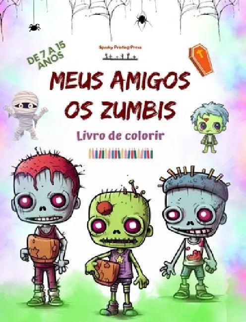 Meus amigos os zumbis Livro de colorir Cenas de zumbis fascinantes e criativas para crianças de 7 a 15 anos: Incrível coleção de zumbis exclusivos par by Spooky Printing Press