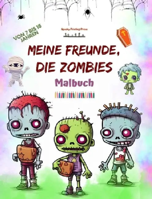 Meine Freunde, die Zombies Malbuch Faszinierende und kreative Zombie-Szenen für 7-15 Jährige: Unglaubliche Sammlung einzigartiger Zombies zur Förderun by Spooky Printing Press