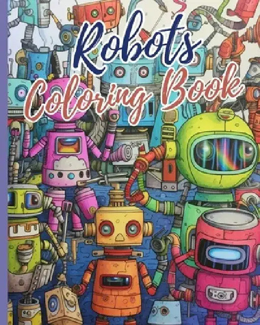 Robots Coloring Book: A Robot Coloring Book for Boys and Girls, Awesome Robot Coloring Book for Kids by Thy Nguyen