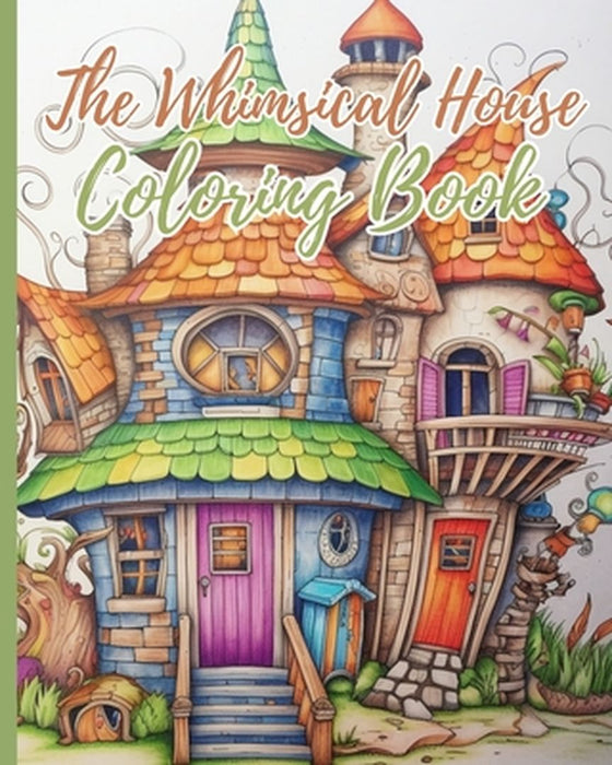 The Whimsical House Coloring Book: Coloring Book of Fantastic Houses Design, Creative Haven Whimsical Houses by Thy Nguyen