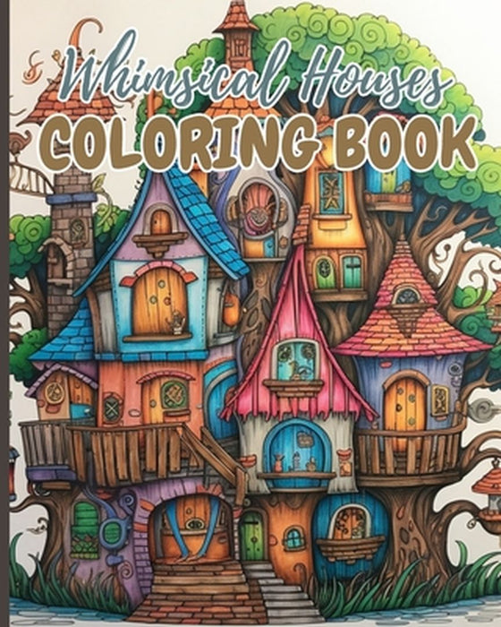 Whimsical Houses Coloring Book: Adult Coloring Book of Fantastic Houses, Creative Haven Whimsical Houses by Thy Nguyen