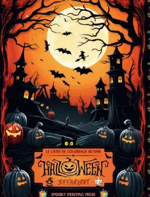 Halloween effrayant - Le livre de coloriage ultime pour les fans d'horreur, les adolescents et les adultes: Un voyage relaxant à travers Halloween ave by Spooky Printing Press
