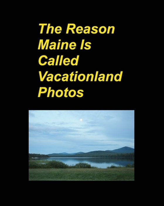 The Reason Maine Is Called Vacationland Photos: Oceans Mountains Rocks Boats Trips Vacations Hotels Sunsets Flowers by Mary Taylor