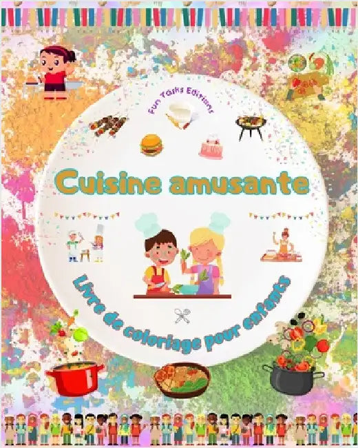 Cuisine amusante - Livre de coloriage pour enfants - Des illustrations créatives pour encourager l'amour de la cuisine: Collection d'adorables scènes by Fun Tasks Editions