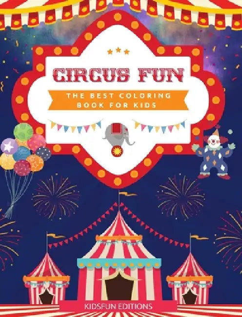Circus Fun - The Best Coloring Book for Kids: Entertaining Collection of Circus Scenes to Boost Creativity by Kidsfun Editions