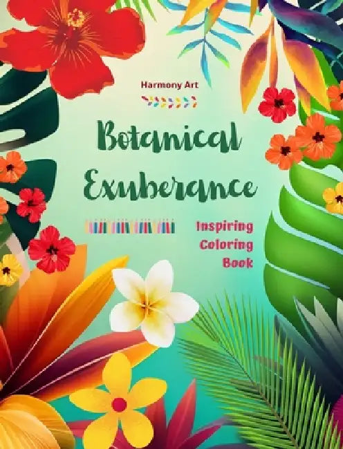 Botanical Exuberance - Inspiring Coloring Book - A Collection of Powerful Plant and Flower Designs to Celebrate Life: Amazing Mandalas and Nature Scen by Harmony Art