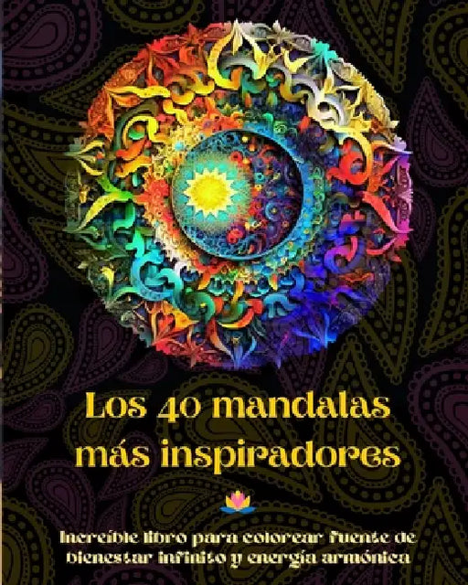 Los 40 mandalas más inspiradores - Increíble libro para colorear fuente de bienestar infinito y energía armónica: Herramienta artística de autoayuda p by Peaceful Ocean Art Editions
