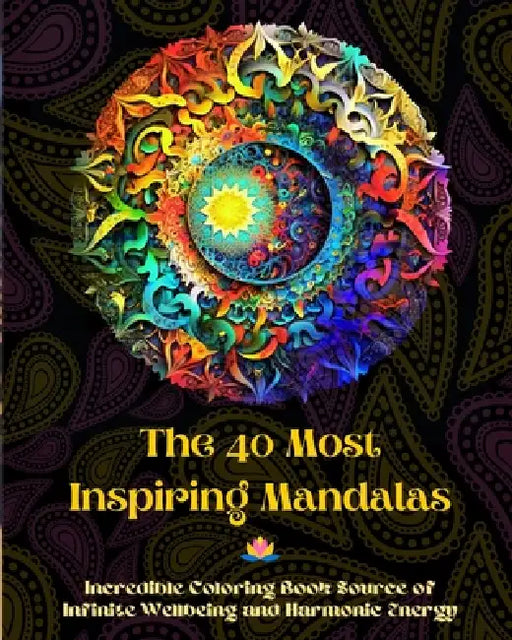 The 40 Most Inspiring Mandalas - Incredible Coloring Book Source of Infinite Wellbeing and Harmonic Energy: Artistic Self-Help Tool for Full Relaxatio by Peaceful Ocean Art Editions