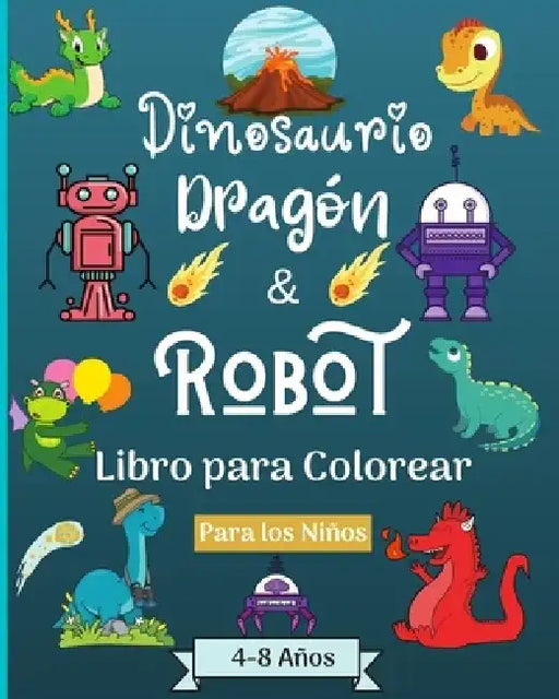 Dinosaurios Dragones y Robots Libro para colorear para niños de 4 a 8 años: Era asombrosa con este libro para colorear para niños de 4 a 8 años by Malkovich Rickblood