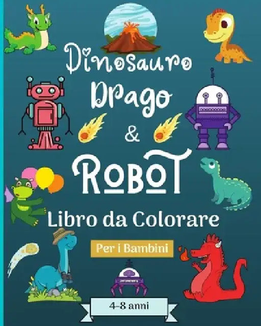 Dinosauro Draghi e Robot libro da colorare per bambini dai 4 agli 8 anni: Era stupefacente con questo libro da colorare per bambini di età adatta 4-8 by Malkovich Rickblood