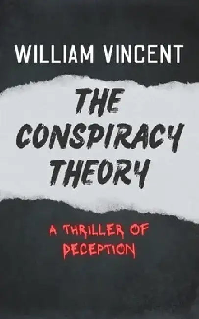 The Conspiracy Theory: The Conspiracy Theory: A Thriller of Deception by William Vincent
