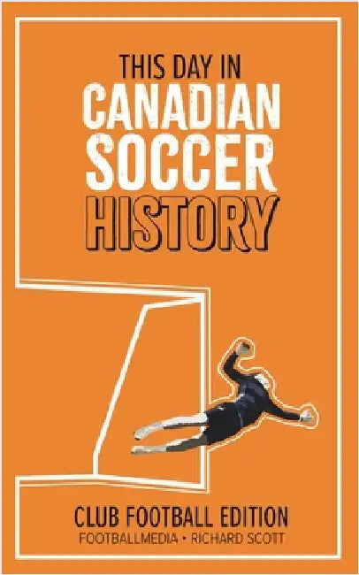 This Day in Canadian Soccer History: Club Football Edition by Richard Scott