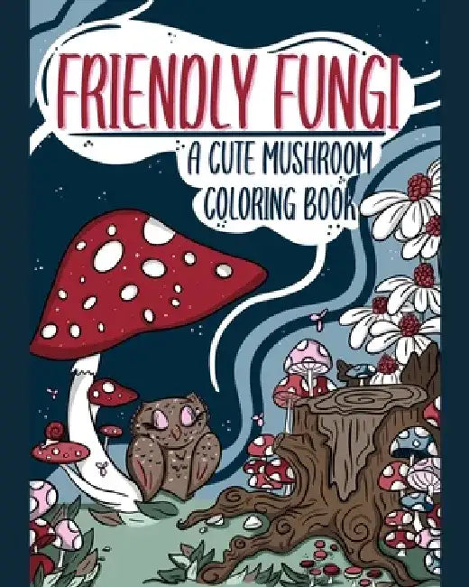 Friendly Fungi: A Cute Mushroom Coloring Book by Angie Nicole