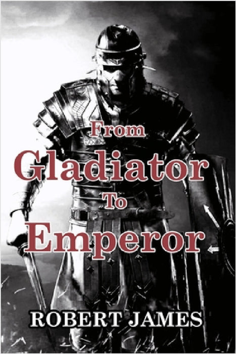 From Gladiator to Emperor by Robert James