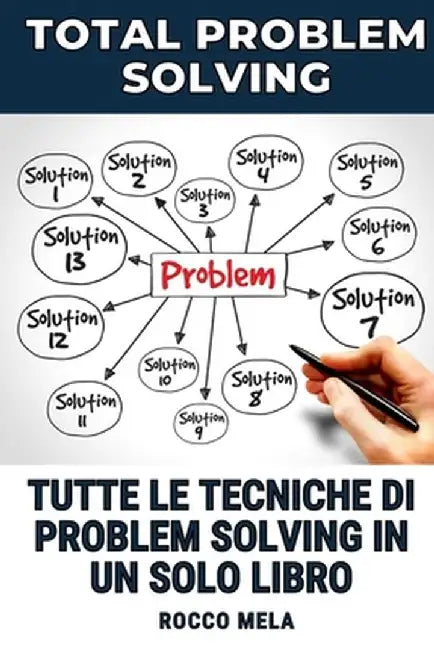 Total Problem Solving: Tutte le tecniche per risolvere i problemi in un solo manuale! by Rocco Mela