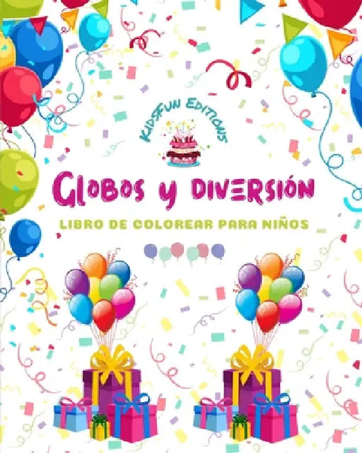 Globos y diversión - Libro de colorear para niños - Alegres dibujos con globos: cumpleaños, mascotas, payasos, niños..: Increíble colección de creativ by Kidsfun Editions