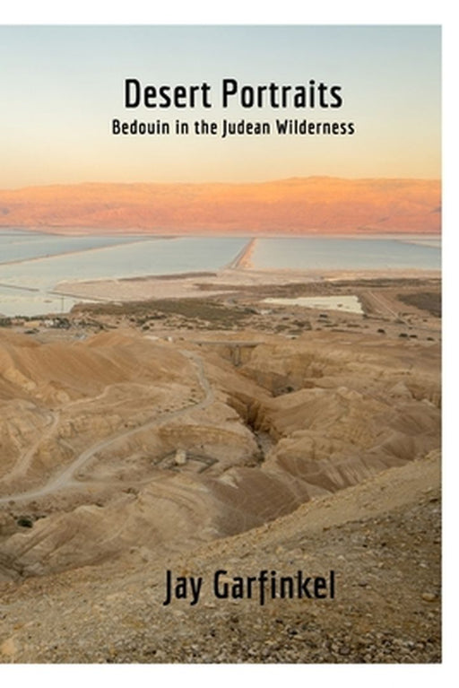 Desert Portraits: Bedouin in the Judean Wilderness by Jay Garfinkel