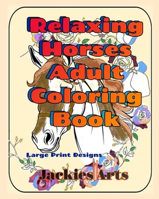 Relaxing Horses Adult Coloring Book: Large Print Designs by Jacquelyn Nicholson