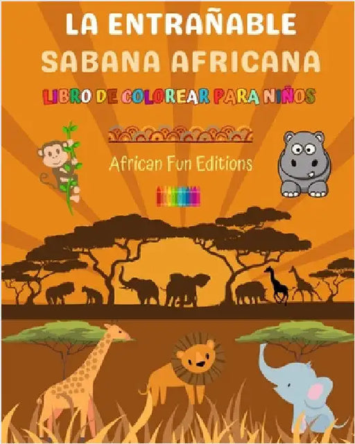 La entrañable sabana africana - Libro de colorear para niños - Dibujos divertidos de animales africanos adorables: Encantadora colección de lindas esc by African Fun Editions