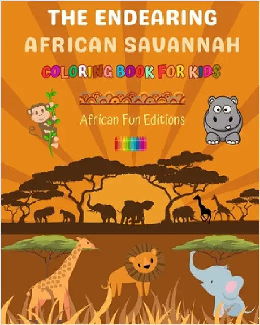 The Endearing African Savannah - Coloring Book for Kids - The Cutest African Animals in Creative and Funny Drawings: Lovely Collection of Adorable Sav by Editions, African Fun