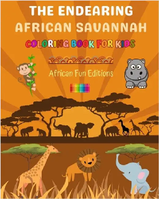The Endearing African Savannah - Coloring Book for Kids - The Cutest African Animals in Creative and Funny Drawings: Lovely Collection of Adorable Sav by Editions, African Fun