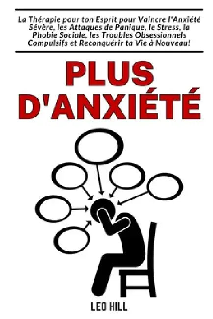Plus d'anxiété: Vaincre l'Anxiété Sévère, les Attaques de Panique, le Stress, la Phobie Sociale by Leo Hill