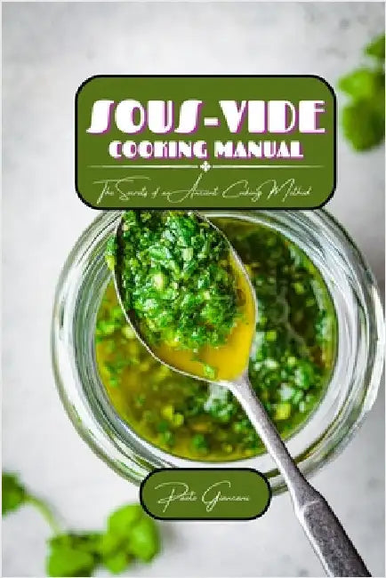 Sous-Vide Cooking Manual: The Secrets of an Ancient Cooking Method by Giancani, Paolo