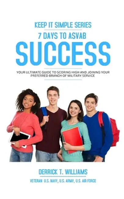 7 Days To ASVAB Success: Your Ultimate Guide To Scoring High And Joining Your Preferred Branch by Derrick T. Williams