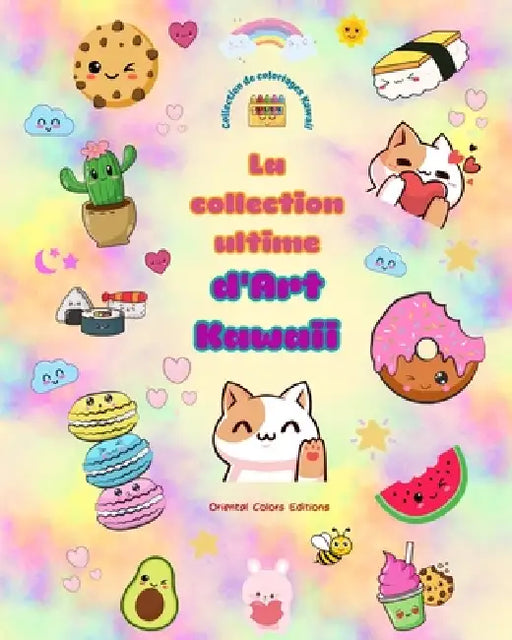 La collection ultime d'art kawaii - Dessins à colorier kawaii adorables et amusants pour tous les âges: Détendez-vous avec cette étonnante collection by Oriental Colors Editions