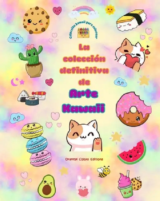 La colección definitiva de arte kawaii - Adorables y divertidos diseños kawaii para colorear para todas las edades: Relájese y diviértase con esta inc by Oriental Colors Editions