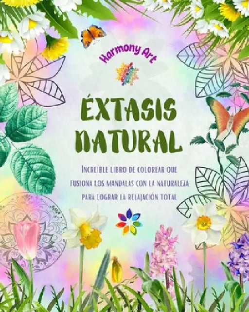 Éxtasis natural: Increíble libro de colorear que fusiona los mandalas con la naturaleza para lograr la relajación total: Colección de símbolos espirit by Harmony Art