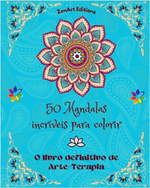 50 Mandalas incríveis para colorir: O livro definitivo de Arte-Terapia Arte para um relaxamento total e criatividade: Maravilhosos desenhos de mandala by Zenart Editions