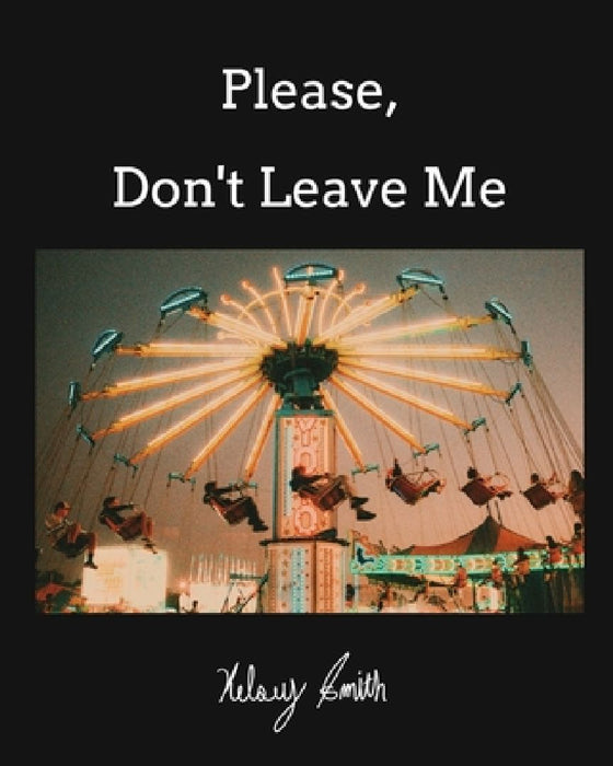Please, Don't Leave Me by Kelsey Smith