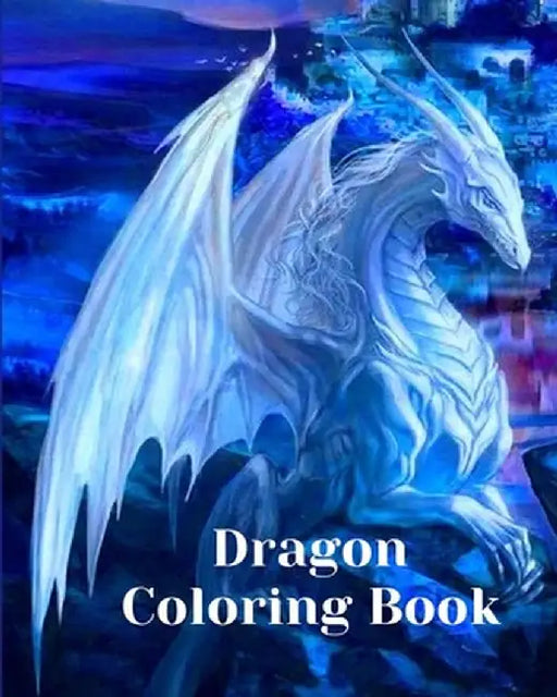 Dragon Coloring Book: For Adults with Mythical Creatures and Fantasy Dragons Design and Patterns ꟾ by Luna B. Helle