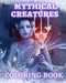 Mythical Creatures Coloring Book: Magical Animals and Mythological Beast Coloring Pages for Adults and Teens by Luna B. Helle