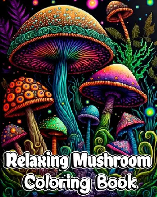 Relaxing Mushroom Coloring Book: Mindfulness and Art Therapy Pattern Designs with Mycology, Fungi and Shrooms by Sophia Caleb