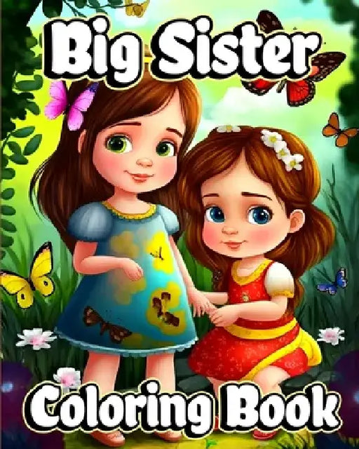 Big Sister Coloring Book: Cute coloring pages with Baby sibling scenes for Girls ages 4-8 by Sophia Caleb