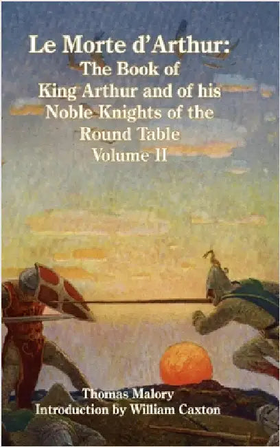 Le Morte d'Arthur: The Book of King Arthur and of his Noble Knights of the Round Table, Volume II by Malory, Thomas