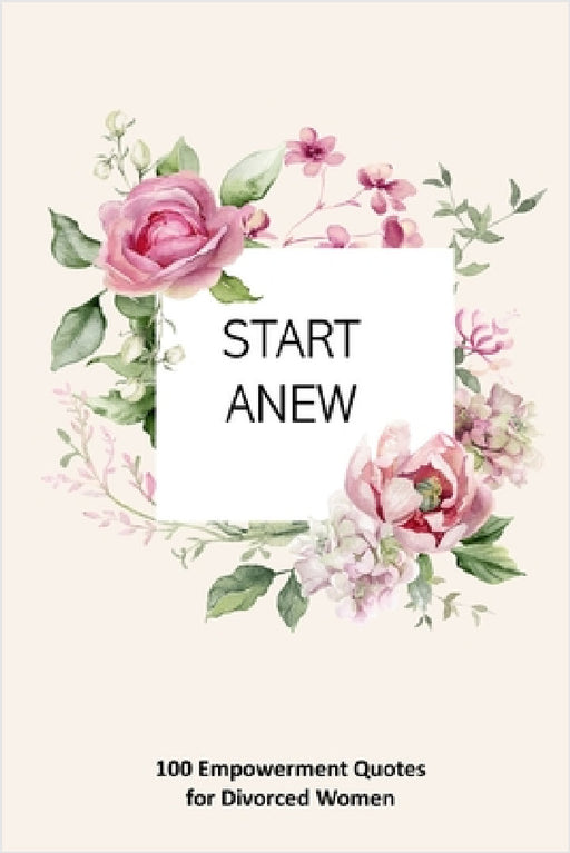 Start Anew: 100 Empowerment Quotes for Divorced Women by Sundara Press