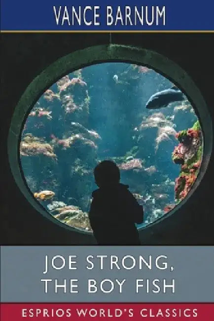 Joe Strong, the Boy Fish (Esprios Classics): Or, Marvelous Doings in a Big Tank by Vance Barnum